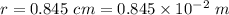 r=0.845\ cm=0.845\times 10^{-2}\ m