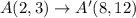 A(2,3)\to A'(8,12)