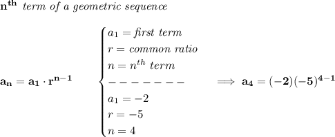 \bf n^{th}\textit{ term of a geometric sequence}\\\\&#10;a_n=a_1\cdot r^{n-1}\qquad &#10;\begin{cases}&#10;a_1=\textit{first term}\\&#10;r=\textit{common ratio}\\&#10;n=n^{th}\ term\\&#10;-------\\&#10;a_1=-2\\&#10;r=-5\\&#10;n=4&#10;\end{cases}\implies a_4=(-2)(-5)^{4-1}
