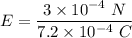 E=\dfrac{3\times 10^{-4}\ N}{7.2\times 10^{-4}\ C}