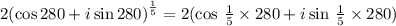 2 ( { \cos280 \degree + i \sin280 \degree) }^{ \frac{1}{5} }  = 2 ( { \cos \: \frac{1}{5} \times 280 \degree + i \sin \:\frac{1}{5} \times 280 \degree) }