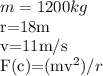 m=1200kg&#10;&#10; r=18m &#10;&#10;v=11m/s&#10;&#10; F(c)=(mv^2)/r