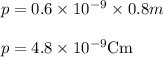p = 0.6 \times 10^{-9} \times 0.8 m \\\\p = 4.8 \times  10^{-9} \rm Cm