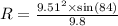 R=\frac{9.51^2\times \sin (84)}{9.8}