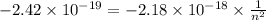 -2.42\times 10^{-19}=-2.18\times 10^{-18}\times \frac{1}{n^2}