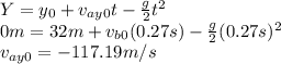 Y=y_0+v_{ay0}t-\frac{g}{2}t^2\\ 0m=32m+v_{b0}(0.27s)-\frac{g}{2}(0.27s)^2\\v_{ay0}=-117.19m/s