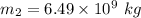 m_2=6.49\times 10^9\ kg