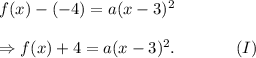 f(x)-(-4)=a(x-3)^2\\\\\Rightarrow f(x)+4=a(x-3)^2.~~~~~~~~~~~(I)