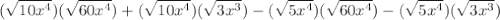 (\sqrt{10x^{4}})(\sqrt{60x^{4}}) + (\sqrt{10x^{4}})(\sqrt{3x^{3}}) - (\sqrt{5x^{4}})(\sqrt{60x^{4}}) - (\sqrt{5x^{4}})(\sqrt{3x^{3}})
