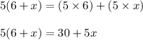 5(6+x) = (5 \times 6) + (5 \times x)\\\\5(6+x) = 30 + 5x