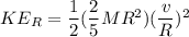 KE_R= \dfrac{1}{2}(\dfrac{2}{5}MR^2)(\dfrac{v}{R})^2