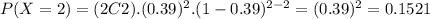 P(X=2)=(2C2).(0.39)^{2}.(1-0.39)^{2-2}=(0.39)^{2}=0.1521