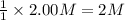 \frac{1}{1}\times 2.00 M= 2M