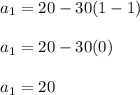 a_1 = 20-30(1-1)\\\\a_1 = 20-30(0)\\\\a_1 = 20