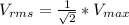 V_{rms} = \frac{1}{\sqrt{2}}*V_{max}