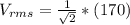 V_{rms} = \frac{1}{\sqrt{2}}*(170)