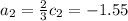 a_{2}=\frac{2}{3}c_{2}=-1.55