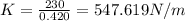 K=\frac{230}{0.420}=547.619N/m