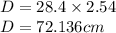 D = 28.4 \times 2.54\\D = 72.136 cm