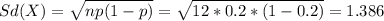 Sd(X) = \sqrt{np(1-p)}=\sqrt{12*0.2*(1-0.2)}=1.386