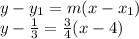 y-y_1=m(x-x_1)\\y-\frac{1}{3}=\frac{3}{4}(x-4)