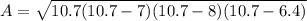 A= \sqrt{10.7(10.7-7)(10.7-8)(10.7-6.4)}