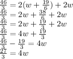 \frac {46} {3} = 2 (w + \frac {19} {6}) + 2w\\\frac {46} {3} = 2w + \frac {38} {6} + 2w\\\frac {46} {3} = 2w + \frac {19} {3} + 2w\\\frac {46} {3} = 4w + \frac {19} {3}\\\frac {46} {3} - \frac {19} {3} = 4w\\\frac {27} {3} = 4w\\