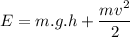 \displaystyle E=m.g.h+\frac{mv^2}{2}
