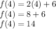 f(4)=2(4)+6\\f(4)=8+6\\f(4)=14