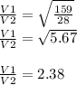 \frac{V1}{V2} =\sqrt{\frac{159}{28} } \\\frac{V1}{V2} =\sqrt{5.67}\\\\ \frac{V1}{V2} =2.38\\
