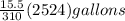 \frac{15.5}{310}(2524) gallons