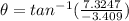 \theta = tan^{-1} (\frac{7.3247}{-3.409})