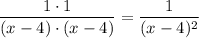 \dfrac{1\cdot1}{(x-4)\cdot(x-4)}=\dfrac{1}{(x-4)^2}