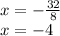 x = - \frac {32} {8}\\x = -4