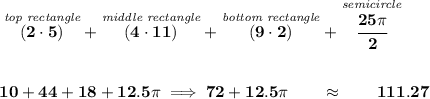 \bf \stackrel{\textit{top rectangle}}{(2\cdot 5)}+\stackrel{\textit{middle rectangle}}{(4\cdot 11)}+\stackrel{\textit{bottom rectangle}}{(9\cdot 2)}+\stackrel{\textit{semicircle}}{\cfrac{25\pi }{2}} \\\\\\ 10+44+18+12.5\pi \implies 72+12.5\pi \qquad \approx\qquad 111.27