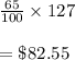 \frac{65}{100}\times 127\\\\=\$82.55