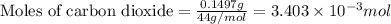 \text{Moles of carbon dioxide}=\frac{0.1497g}{44g/mol}=3.403\times 10^{-3}mol