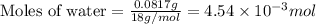 \text{Moles of water}=\frac{0.0817g}{18g/mol}=4.54\times 10^{-3}mol