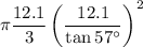\pi\dfrac{12.1}{3}\left(\dfrac{12.1}{\tan 57^{\circ}}\right)^2