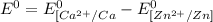 E^0=E^0_{[Ca^{2+}/Ca}- E^0_{[Zn^{2+}/Zn]}