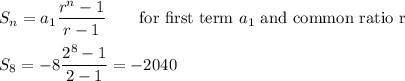 S_n=a_1\dfrac{r^n-1}{r-1} \qquad\text{for first term $a_1$ and common ratio r}\\\\S_8=-8\dfrac{2^8-1}{2-1}=-2040