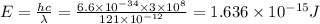 E=\frac{hc}{\lambda }=\frac{6.6\times 10^{-34}\times 3\times 10^8}{121\times 10^{-12}}=1.636\times 10^{-15}J