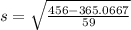 s=\sqrt{\frac{456 -365.0667 }{59} }}