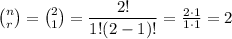 \binom{n}{r} = \binom{2}{1} = \dfrac{2!}{1!(2-1)!} = \frac{2 \cdot 1}{1 \cdot 1} = 2