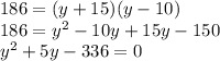186=(y+15)(y-10)\\186=y^2-10y+15y-150\\y^2+5y-336=0