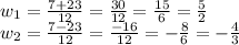 w_ {1} = \frac {7 + 23} {12} = \frac {30} {12} = \frac {15} {6} = \frac {5} {2}\\w_ {2} = \frac {7-23} {12} = \frac {-16} {12} = - \frac {8} {6} = - \frac {4} {3}