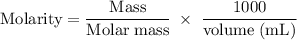 \rm Molarity=\dfrac{Mass}{Molar\;mass}\;\times\;\dfrac{1000}{volume\;(mL)}