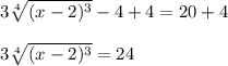 3\sqrt[4]{(x-2)^3} -4+4=20+4\\ \\3\sqrt[4]{(x-2)^3}=24