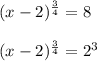 (x-2)^{\frac{3}{4}}=8\\ \\(x-2)^{\frac{3}{4}}=2^3