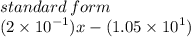 standard \: form \\ (2 \times  {10}^{ - 1} )x - (1.05 \times  {10}^{1} )